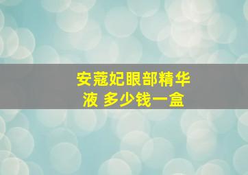 安蔻妃眼部精华液 多少钱一盒